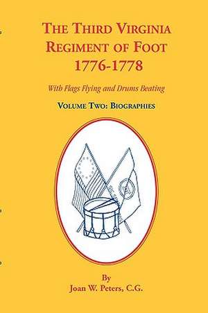 The Third Virginia Regiment of the Foot, 1776-1778, Biographies, Volume Two. with Flags Flying and Drums Beating de Joan W. Peters