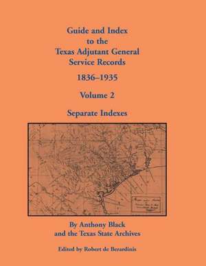 Guide and Index to the Texas Adjutant General Service Records, 1836-1935: Volume 2, Separate Indexes de John Anthony Black