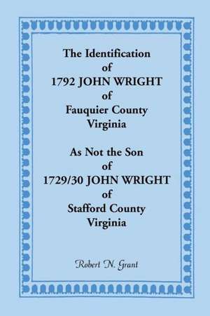 The Identification of 1792 John Wright of Fauquier County, Virginia, as Not the Son of 1792/30 John Wright of Stafford County, Virginia de Robert N. Grant