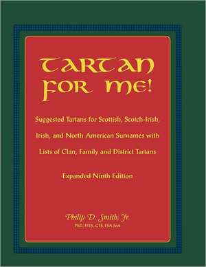 Tartan for Me! Suggested Tartans for Scottish, Scotch-Irish, Irish, and North American Surnames with Lists of Clan, Family, and District Tartans. Expa de Philip D. Smith