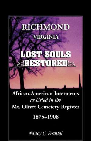 Richmond, Virginia Lost Souls: Restored African-American Interments as Listed in the Mt. Olivet Cemetery Register, 1875-1908 de Nancy C. Frantel