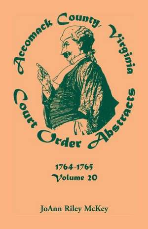 Accomack County, Virginia Court Order Abstracts, Volume 20: 1764-1765 de Joann Riley McKey