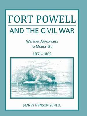 Fort Powell and the Civil War: Western Approaches to Mobile Bay, 1861-1865 de Sidney H. Schell