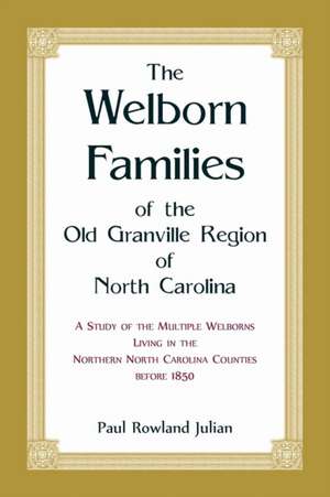 The Welborn Families of the Old Granville Region of North Carolina de Paul Rowland Julian