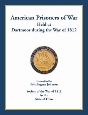 American Prisoners of War held at Dartmoor during the War of 1812 de Eric Eugene Johnson