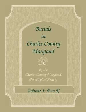 Burials in Charles County, Maryland, Part I, A-K de Charles Co Md Genealogical Society