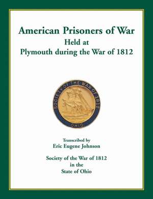 American Prisoners of War Held at Plymouth During the War of 1812 de Eric Eugene Johnson