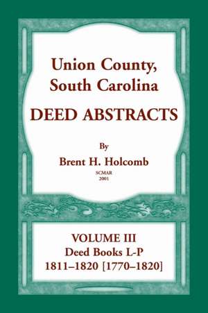 Union County, South Carolina, Deed Abstracts Volume III de Brent Holcomb