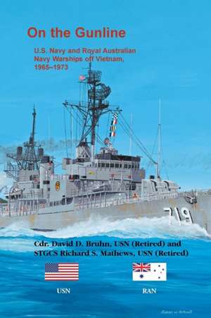 On the Gunline. U.S. Navy and Royal Australian Navy Warships off Vietnam, 1965-1973 de David D. Bruhn