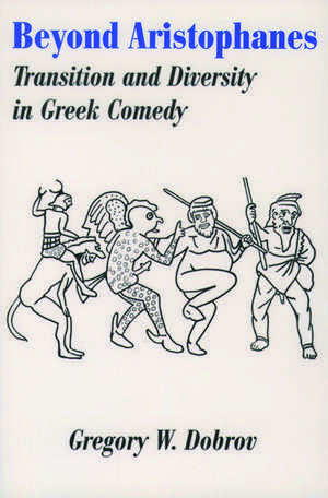 Beyond Aristophanes: Transition and Diversity in Greek Comedy de Gregory W. Dobrov