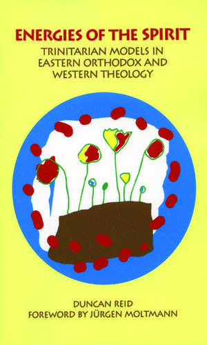 Energies of the Spirit: Trinitarian Models in Eastern Orthodox and Western Theology de Duncan Reid