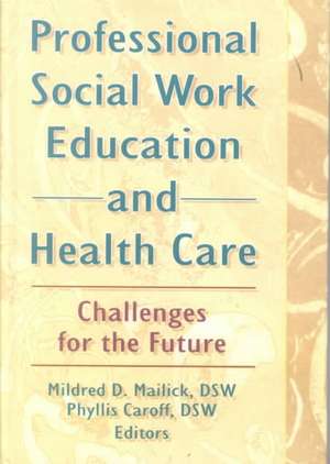 Professional Social Work Education and Health Care: Challenges for the Future de Mildred D Mailick