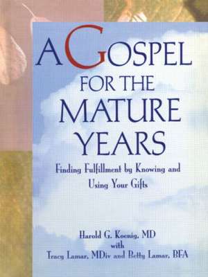 A Gospel for the Mature Years: Finding Fulfillment by Knowing and Using Your Gifts de Harold G Koenig