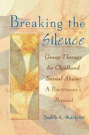 Breaking the Silence: Group Therapy for Childhood Sexual Abuse, A Practitioner's Manual de Judith Margolin