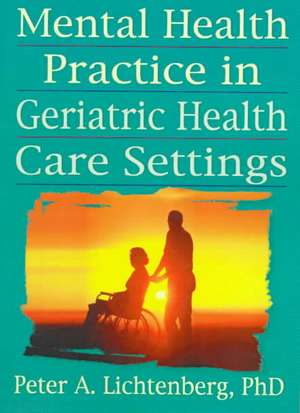 Mental Health Practice in Geriatric Health Care Settings de T. L. Brink