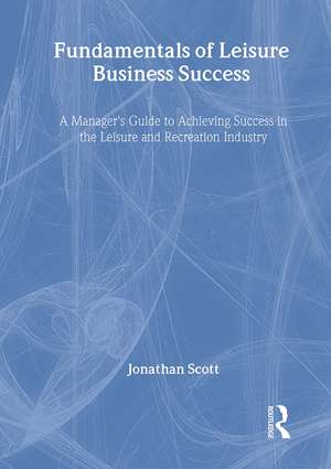 Fundamentals of Leisure Business Success: A Manager's Guide to Achieving Success in the Leisure and Recreation Industry de William Winston