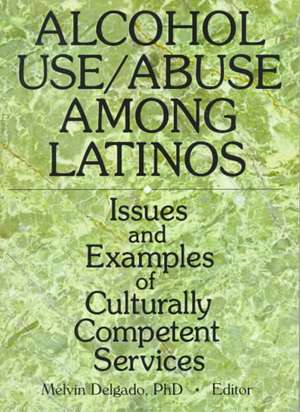 Alcohol Use/Abuse Among Latinos: Issues and Examples of Culturally Competent Services de Melvin Delgado