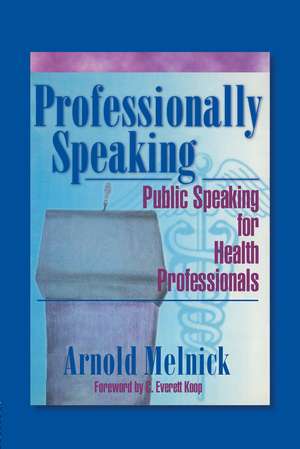 Professionally Speaking: Public Speaking for Health Professionals de Frank De Piano