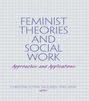 Feminist Theories and Social Work: Approaches and Applications de Christine Flynn Saulnier