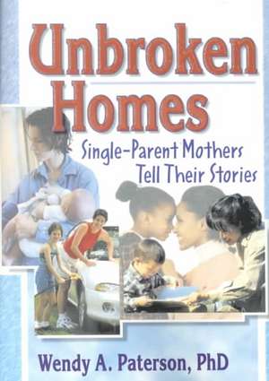 Unbroken Homes: Single-Parent Mothers Tell Their Stories de J. Dianne Garner