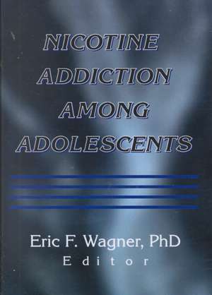 Nicotine Addiction Among Adolescents de Eric F. Wagner