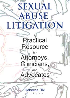 Sexual Abuse Litigation: A Practical Resource for Attorneys, Clinicians, and Advocates de Rebecca A Rix