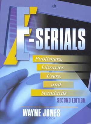 E-Serials: Publishers, Libraries, Users, and Standards, Second Edition de Jim Cole