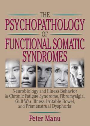 The Psychopathology of Functional Somatic Syndromes: Neurobiology and Illness Behavior in Chronic Fatigue Syndrome, Fibromyalgia, Gulf War Illness, Irrit de Roberto Patarca-Montero