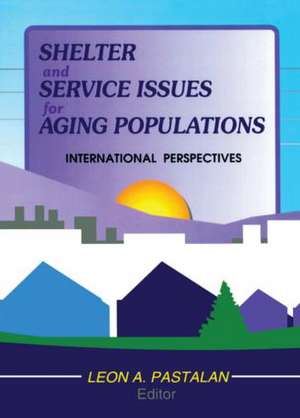 Shelter and Service Issues for Aging Populations: International Perspectives de Leon A Pastalan