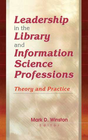 Leadership in the Library and Information Science Professions: Theory and Practice de Mark Winston