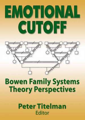 Emotional Cutoff: Bowen Family Systems Theory Perspectives de Peter Titelman