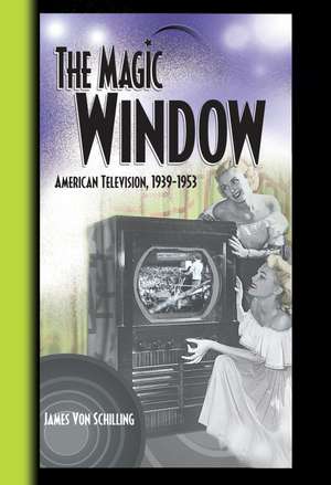 The Magic Window: American Television ,1939-1953 de Jim Von Schilling