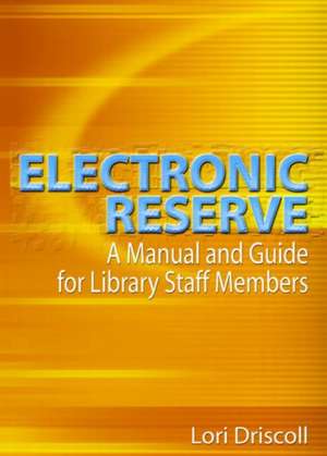 Electronic Reserve: A Manual and Guide for Library Staff Members de Lori Driscoll