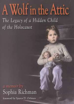 A Wolf in the Attic: The Legacy of a Hidden Child of the Holocaust de Sophia Richman