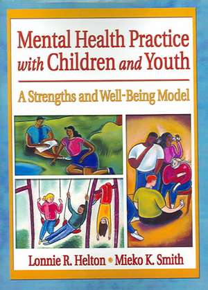 Mental Health Practice with Children and Youth: A Strengths and Well-Being Model de Lonnie R. Helton