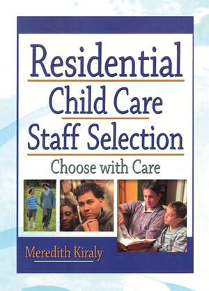 Residential Child Care Staff Selection: Choose with Care de Meredith Kiraly