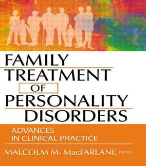 Family Treatment of Personality Disorders: Advances in Clinical Practice de Malcolm M Macfarlane