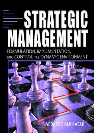 Strategic Management: Formulation, Implementation, and Control in a Dynamic Environment de Abbass Alkhafaji