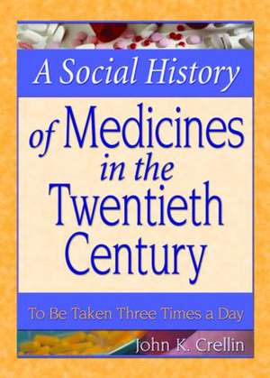 A Social History of Medicines in the Twentieth Century: To Be Taken Three Times a Day de John Crellin