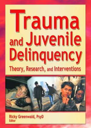 Trauma and Juvenile Delinquency: Theory, Research, and Interventions de Ricky Greenwald