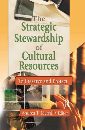 The Strategic Stewardship of Cultural Resources: To Preserve and Protect de Andrea Merril T