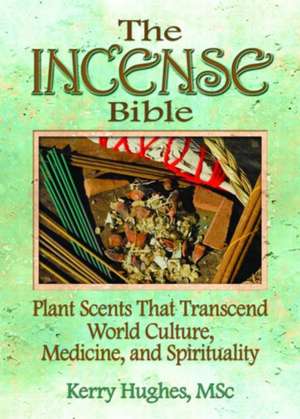 The Incense Bible: Plant Scents That Transcend World Culture, Medicine, and Spirituality de Dennis J Mckenna