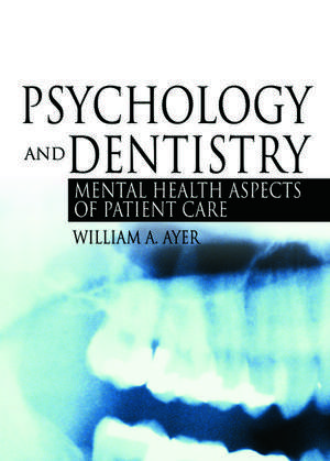 Psychology and Dentistry: Mental Health Aspects of Patient Care de Jr. William Ayer