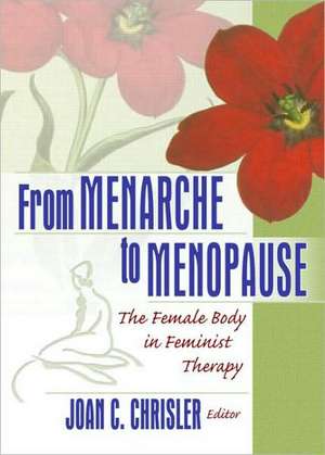 From Menarche to Menopause: The Female Body in Feminist Therapy de Joan Chrisler