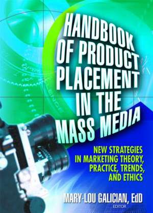 Handbook of Product Placement in the Mass Media: New Strategies in Marketing Theory, Practice, Trends, and Ethics de Mary-Lou Galician