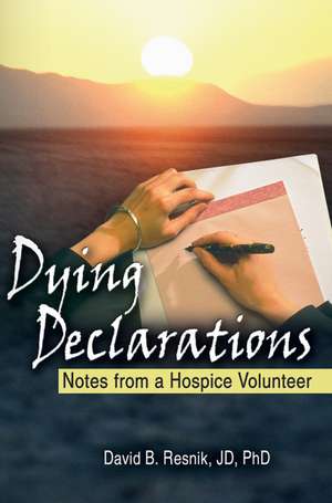 Dying Declarations: Notes from a Hospice Volunteer de David B. Resnik