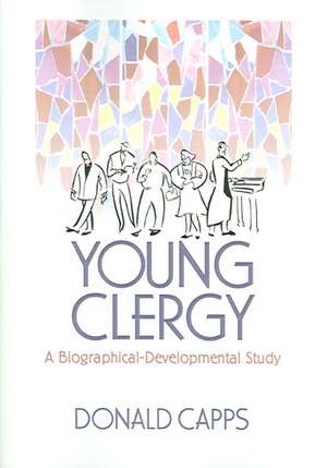 Young Clergy: A Biographical-Developmental Study de Donald Capps