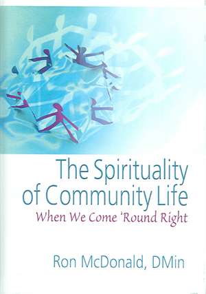 The Spirituality of Community Life: When We Come 'Round Right de Ron McDonald