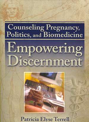 Counseling Pregnancy, Politics, and Biomedicine: Empowering Discernment de Patricia Elyse Terrell