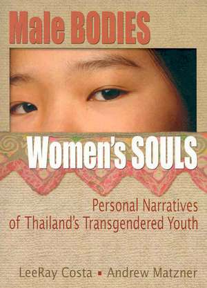 Male Bodies, Women's Souls: Personal Narratives of Thailand's Transgendered Youth de LeeRar Costa